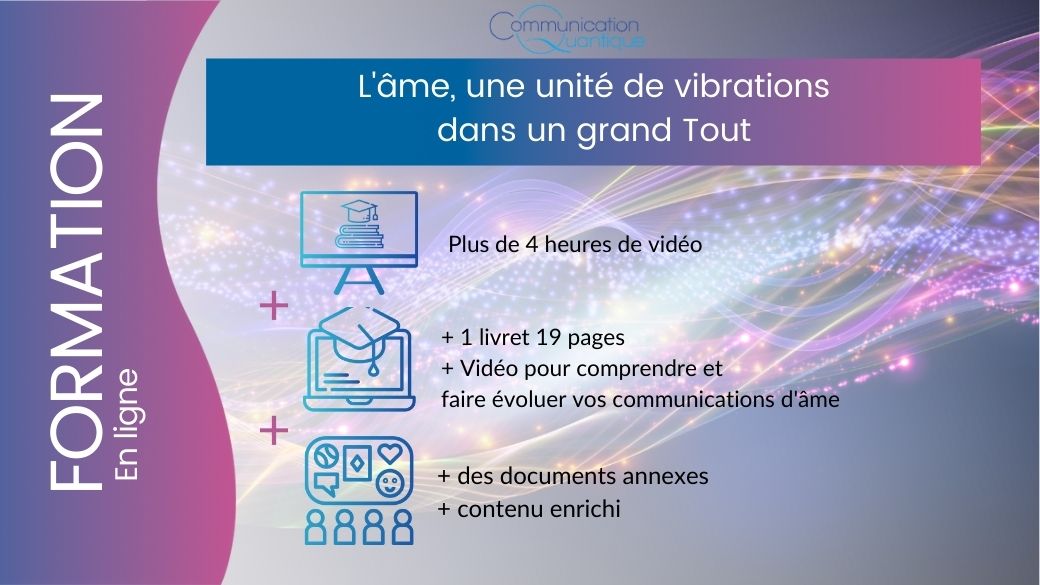 L’âme, une unité de vibrations dans un Grand Tout - programme en ligne Communication Quantique - Agathe Bourasset