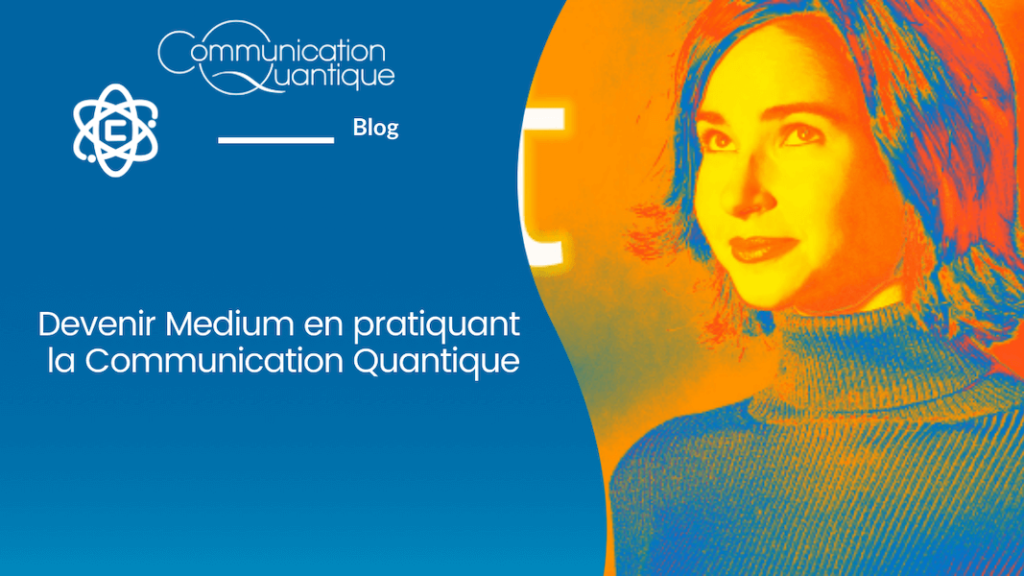 Devenir Médium en pratiquant la communication Quantique®