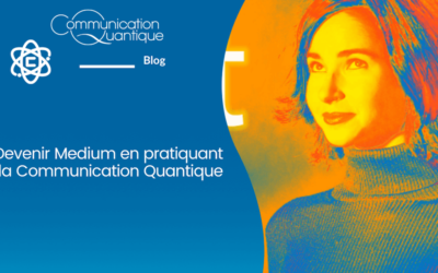 Devenir Médium en pratiquant la Communication Quantique®