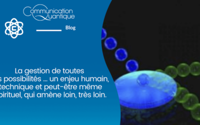 La gestion de toutes les possibilités … un enjeu humain, technique et peut-être même spirituel, qui amène loin, très loin !