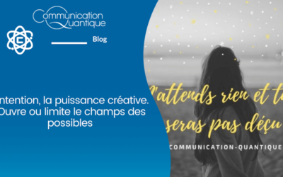 L’intention la puissance créatrice. Ouvre ou limite le champ des possibles
