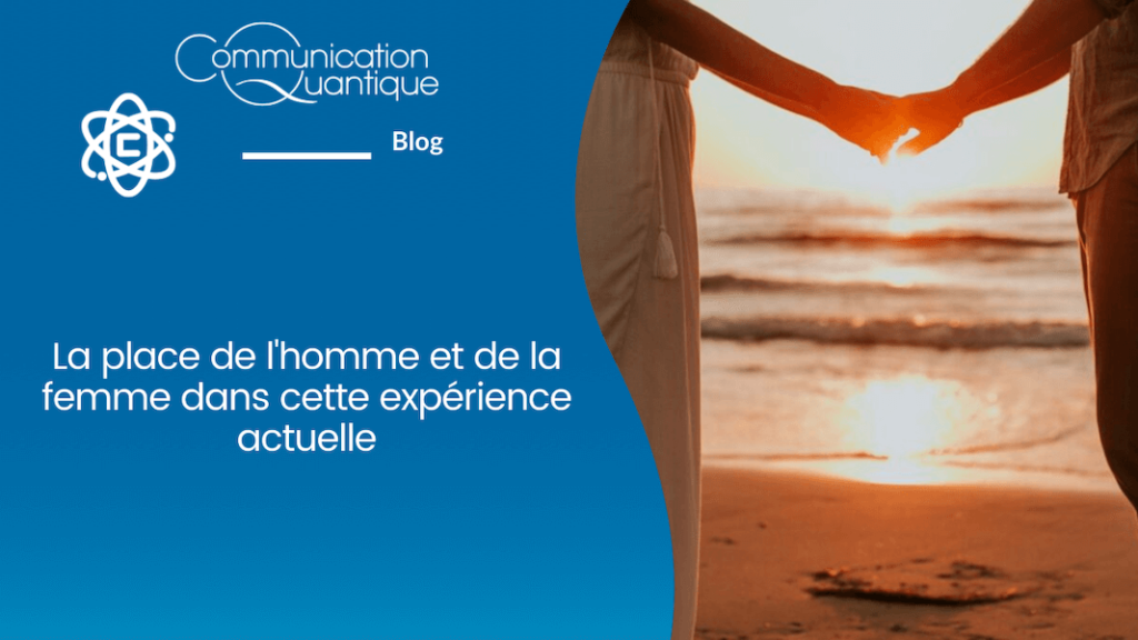 La place de l'homme et de la femme dans cette expérience actuelle - développement personnel - Communication Quantique®